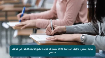 تنويه رسمي: تأجيل الدراسة 2025 بشروط جديدة تضع أولياء الأمور في موقف حاسم